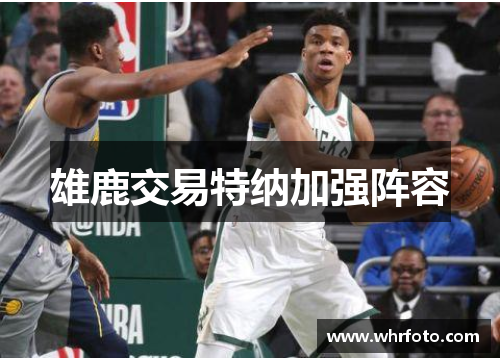 雄鹿交易特纳加强阵容